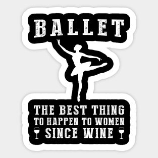 ballet the best thing to happen to women since beer wine Sticker